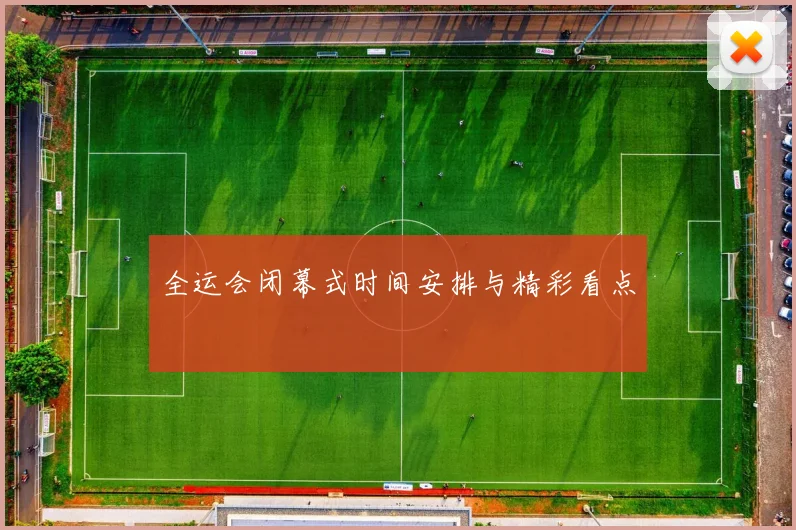 全运会闭幕式时间安排与精彩看点