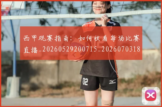 西甲观赛指南:如何收看每场比赛直播_20260529200715_20260703181918