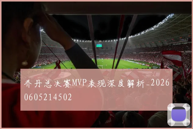 乔丹总决赛MVP表现深度解析_20260605214502