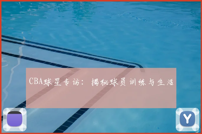 CBA球星专访:揭秘球员训练与生活