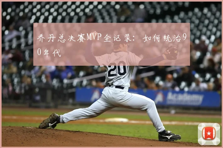 乔丹总决赛MVP全记录:如何统治90年代